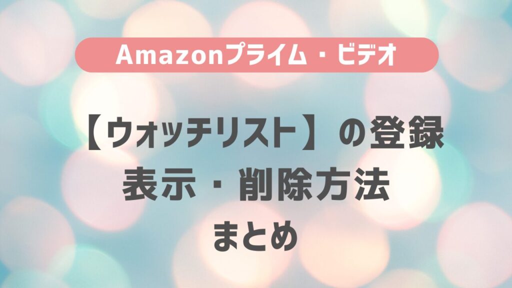 Amazonプライム・ビデオ【ウォッチリスト】の登録・表示・削除方法　まとめ